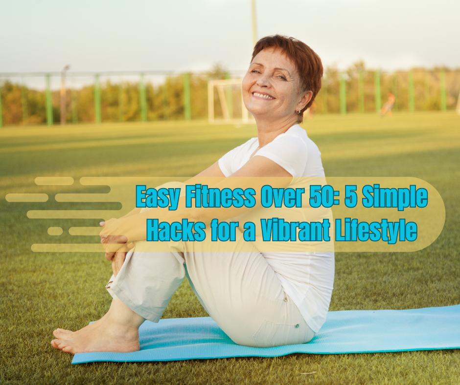 over 50 woman on a yoga mat outdoors and a sign:Easy Fitness Over 50: 5 Simple Hacks for a Vibrant Lifestyle