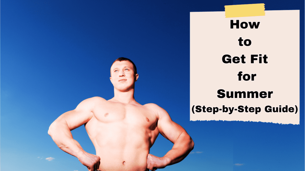 Shirtless Fit Man and A Sign:How to Get Fit for Summer (Step-by-Step Guide)