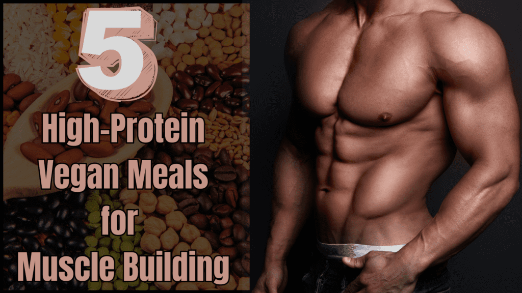 5 High-Protein Vegan Meals for Muscle Building