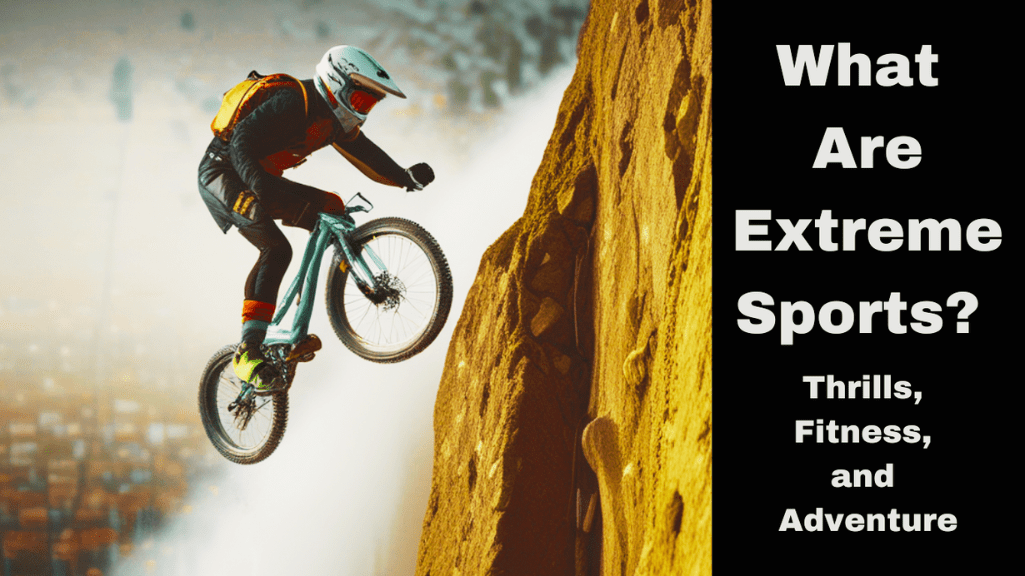 What Are Extreme Sports? Thrills, Fitness, and Adventure