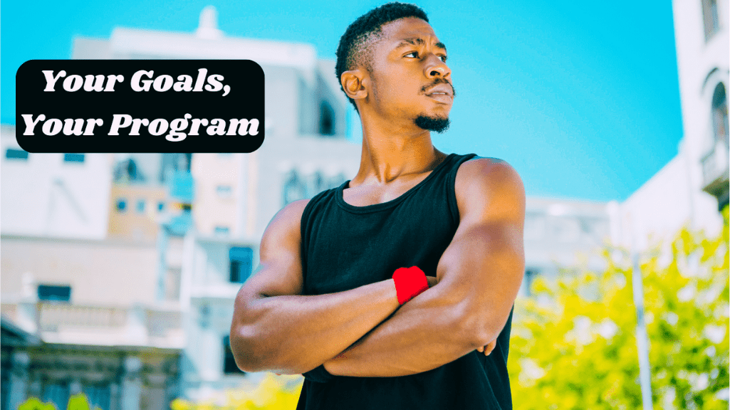 Your goals, your program